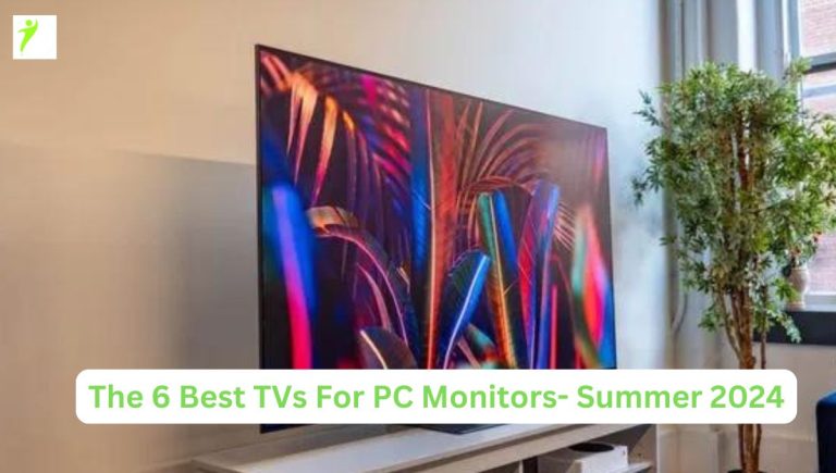 The 6 Best TVs For PC Monitors- Summer 2024